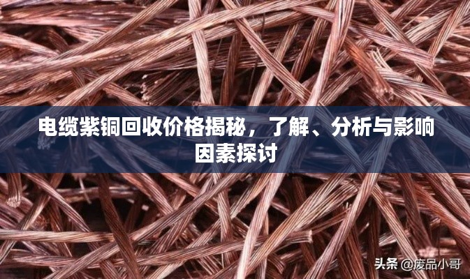 电缆紫铜回收价格揭秘,了解、分析与影响因素探讨