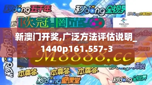 新澳门开奖,广泛方法评估说明_1440p161.557-3