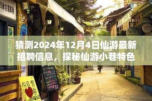 揭秘仙游最新招聘信息与小巷特色小店,探寻仙游未来招聘动态与美食探秘之旅(2024年12月4日)