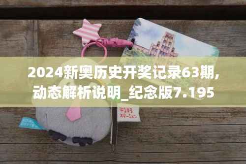 2024新奥历史开奖记录63期,动态解析说明_纪念版7.195