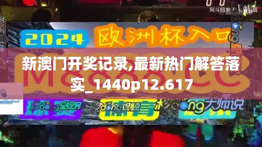 新澳门开奖记录,最新热门解答落实_1440p12.617
