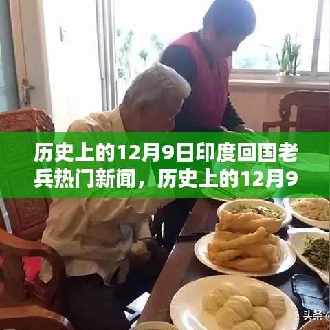 历史上的12月9日印度回国老兵热门新闻,历史上的12月9日印度回国老兵热门新闻深度解析