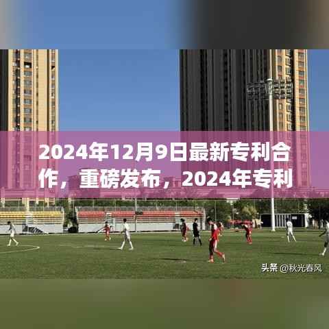 揭秘,2024年专利合作新篇章重磅发布与合作动态