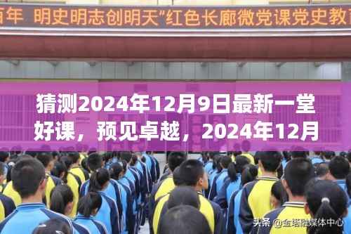 预见卓越,一堂划时代的好课,揭秘未来教育新动向——2024年12月9日最新课堂展望