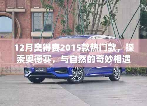 奥德赛2015款热门车型,探索自然的奇妙之旅,寻找内心平静的旅程