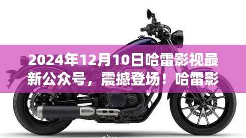 哈雷影视全新公众号震撼登场,引领未来观影体验的革命性科技利器,开启影视新纪元!