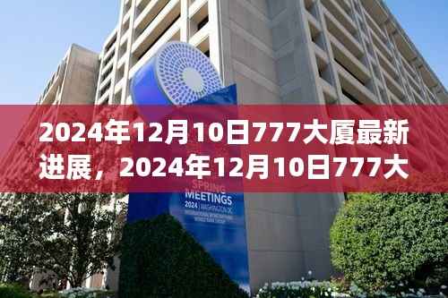 独家解析,2024年12月10日777大厦最新进展及其深远影响