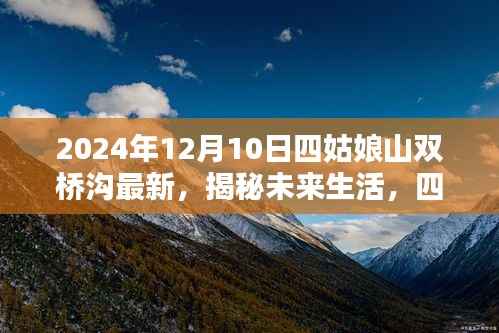 揭秘四姑娘山双桥沟未来生活,高科技产品引领时代风潮,一探最新动态(2024年12月10日)
