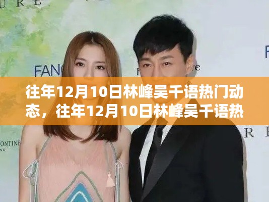 往年12月10日林峰吴千语动态回顾,深度评测、特性体验、用户群体分析与对比观察