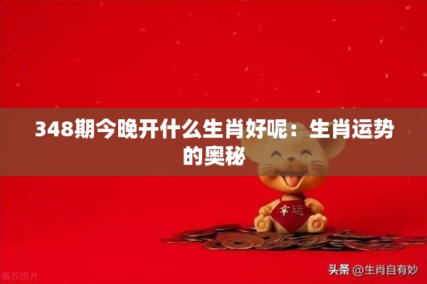 348期今晚开什么生肖好呢:生肖运势的奥秘