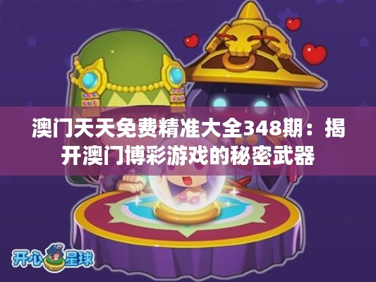 澳门天天免费精准大全348期:揭开澳门博彩游戏的秘密武器