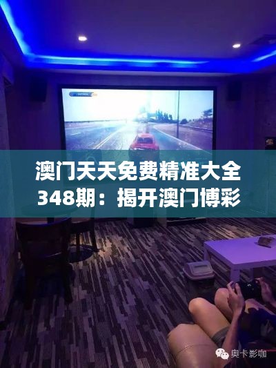 澳门天天免费精准大全348期:揭开澳门博彩游戏的秘密武器