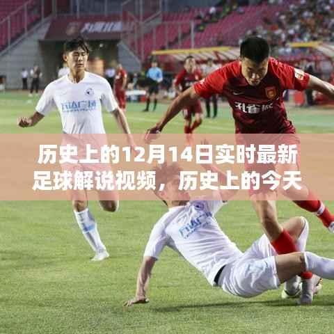 探寻足球世界的秘密,历史上的今天,最新足球解说视频——聚焦12月14日精彩瞬间