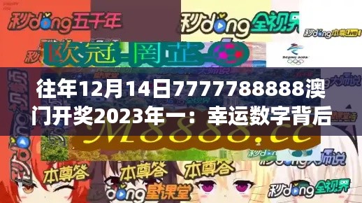 往年12月14日7777788888澳门开奖2023年一:幸运数字背后的精彩故事