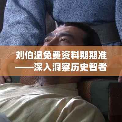 刘伯温免费资料期期准——深入洞察历史智者的智慧精髓