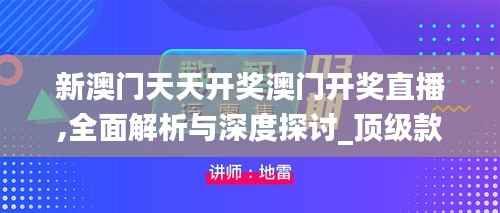 新澳门天天开奖澳门开奖直播,全面解析与深度探讨_顶级款4.958