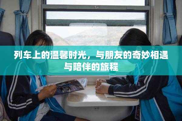 列车上的友情奇遇,温馨时光与陪伴之旅