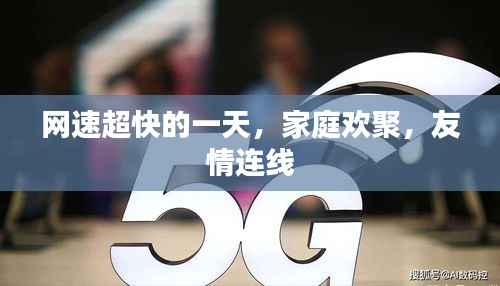 网速超快日,家庭欢聚与友情连线的美好时光