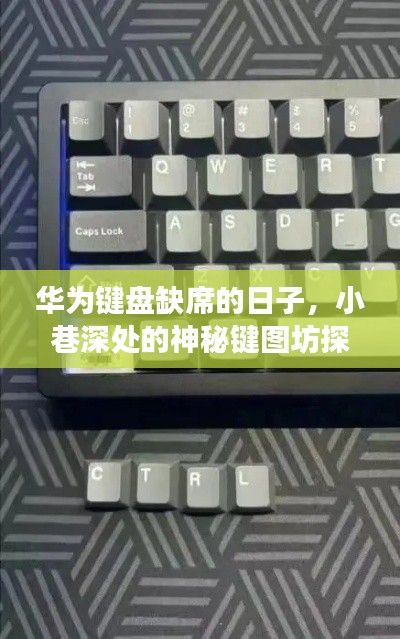 华为缺席的日子,小巷深处的键图坊探秘之旅