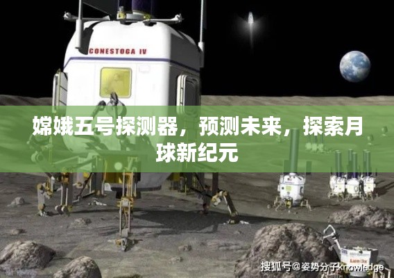 嫦娥五号探测器,探索月球新纪元,预测未来之旅