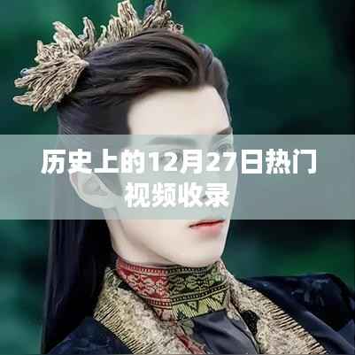 热门视频回顾,历史上的十二月二十七日精彩瞬间