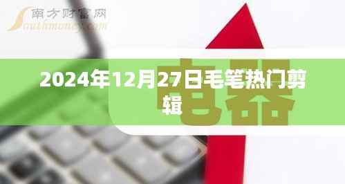 毛笔热门剪辑,探寻传统艺术的魅力(最新日期,2024年12月27日)