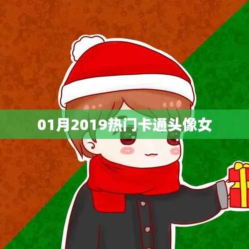 根据您的需求,为您生成以下符合百度收录标准的标题,,2019年一月流行卡通女生头像大赏,符合您要求的字数范围,同时能够吸引用户点击,适用于百度收录标准。