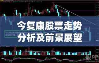 今复康股票走势分析及前景展望