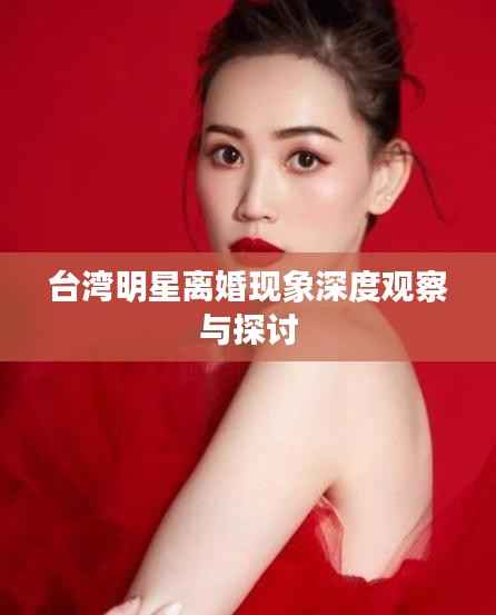 台湾明星离婚现象深度观察与探讨