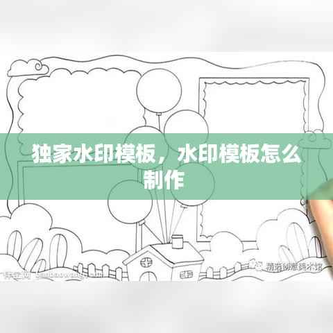 独家水印模板,水印模板怎么制作