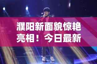 濮阳新面貌惊艳亮相!今日最新视频抢先看!