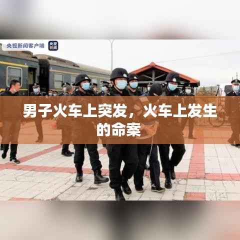 男子火车上突发,火车上发生的命案