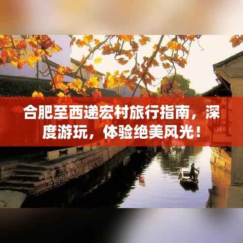 合肥至西递宏村旅行指南,深度游玩,体验绝美风光!