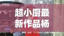 超小厨最新作品杨大姐,文化与法律的碰撞在线观看