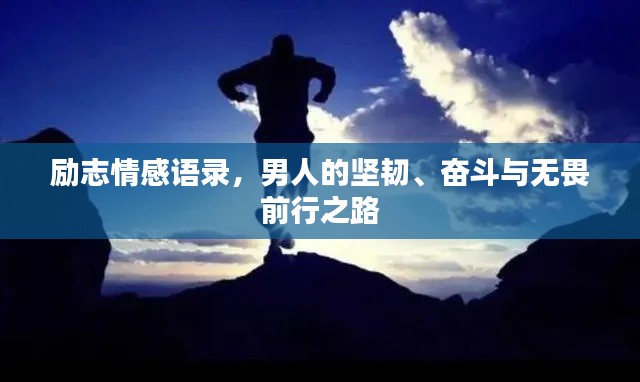 励志情感语录,男人的坚韧、奋斗与无畏前行之路