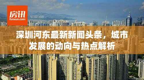 深圳河东最新新闻头条,城市发展的动向与热点解析