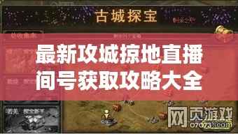 最新攻城掠地直播间号获取攻略大全!