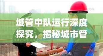 城管中队运行深度探究,揭秘城市管理背后的故事