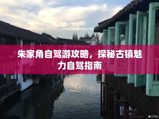 朱家角自驾游攻略,探秘古镇魅力自驾指南