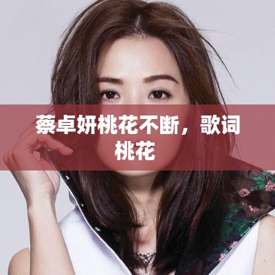 蔡卓妍桃花不断,歌词桃花