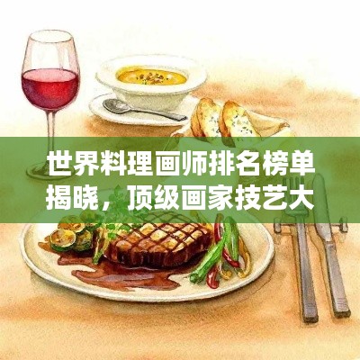 世界料理画师排名榜单揭晓,顶级画家技艺大比拼!