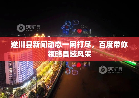 遂川县新闻动态一网打尽,百度带你领略县域风采