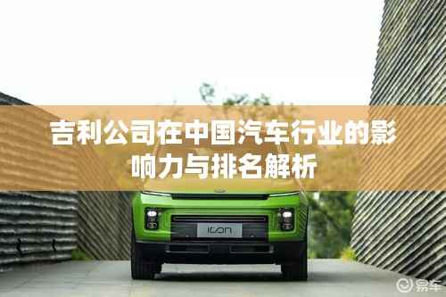 吉利公司在中国汽车行业的影响力与排名解析