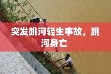 突发跳河轻生事故,跳河身亡