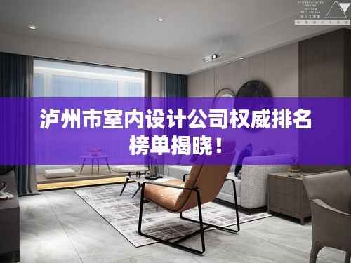 泸州市室内设计公司权威排名榜单揭晓!