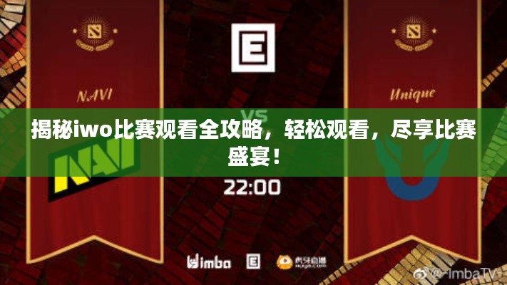 揭秘iwo比赛观看全攻略,轻松观看,尽享比赛盛宴!