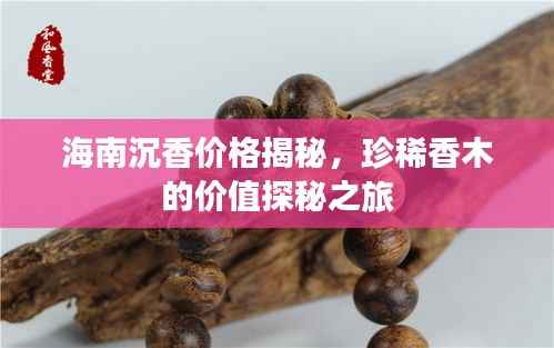 海南沉香价格揭秘,珍稀香木的价值探秘之旅