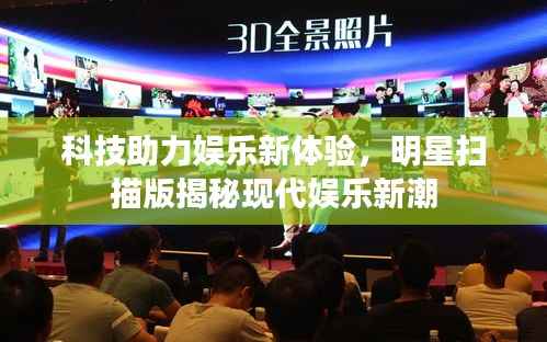 科技助力娱乐新体验,明星扫描版揭秘现代娱乐新潮