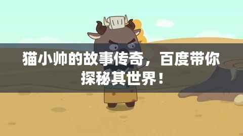 猫小帅的故事传奇,百度带你探秘其世界!