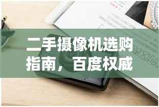 二手摄像机选购指南,百度权威推荐!